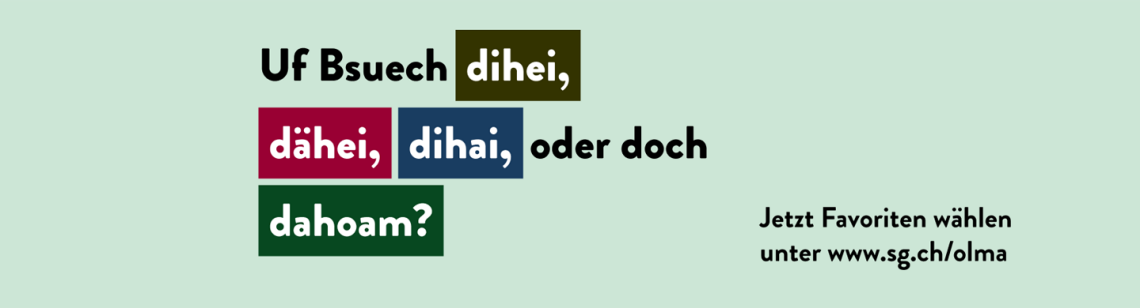 Uf Bsuech dihei, dähei, dihai, oder doch dahoam? Jetzt Favoriten wählen unter www.sg.ch/olma